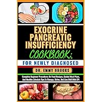 EXOCRINE PANCREATIC INSUFFICIENCY COOKBOOK: FOR NEWLY DIAGNOSED: Complete Beginner Procedures On Food Recipes, Guided Meal Plans, And Healthy Lifestyle Tips To Manage, Strive, And Live Well With EPI