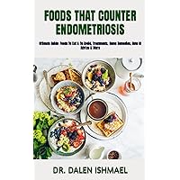 FOODS THAT COUNTER ENDOMETRIOSIS: Ultimate Guide: Foods To Eat & To Avoid, Treatments, Home Remedies, Note Of Advice & More FOODS THAT COUNTER ENDOMETRIOSIS: Ultimate Guide: Foods To Eat & To Avoid, Treatments, Home Remedies, Note Of Advice & More Paperback Kindle