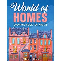 World of Homes Coloring Book for Adults: A Collection of Relaxing and Stress Relieving Coloring Pages with House Interiors and Exteriors to Color