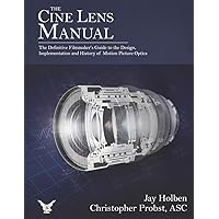 The Cine Lens Manual: The Definitive Filmmaker's Guide to Cinema Lenses The Cine Lens Manual: The Definitive Filmmaker's Guide to Cinema Lenses Hardcover