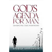GOD'S AGENDA FOR MAN: EMBRACING TRUE MANHOOD GOD'S AGENDA FOR MAN: EMBRACING TRUE MANHOOD Kindle Paperback Hardcover