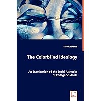 The Colorblind Ideology: An Examination of the Social Attitudes of College Students The Colorblind Ideology: An Examination of the Social Attitudes of College Students Paperback