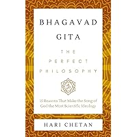 Bhagavad Gita - The Perfect Philosophy: 15 Reasons That Make the Song of God the Most Scientific Ideology (The Bhagavad Gita Series Book 1) Bhagavad Gita - The Perfect Philosophy: 15 Reasons That Make the Song of God the Most Scientific Ideology (The Bhagavad Gita Series Book 1) Kindle Paperback Hardcover