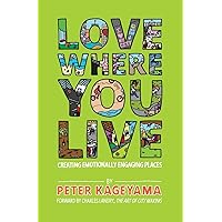 Love Where You Live: Creating Emotionally Engaging Places Love Where You Live: Creating Emotionally Engaging Places Paperback Kindle