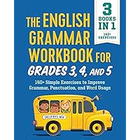 The English Grammar Workbook for Grades 3, 4, and 5: 140+ Simple Exercises to Improve Grammar, Punctuation and Word Usage (English Grammar Workbooks) The English Grammar Workbook for Grades 3, 4, and 5: 140+ Simple Exercises to Improve Grammar, Punctuation and Word Usage (English Grammar Workbooks) Paperback