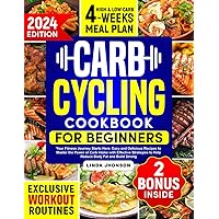 Carb Cycling Cookbook for Beginners: Your Fitness Journey Starts Here: Easy & Delicious Recipes to Master the Power of Carb Intake with Effective Strategies to Reduce Body Fat and Build Strong Muscle