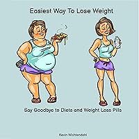 Easiest Way to Lose Weight: Say Goodbye to Diets and Weight Loss Pills Easiest Way to Lose Weight: Say Goodbye to Diets and Weight Loss Pills Audible Audiobook Kindle Hardcover