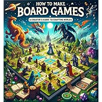 How to Make Board Games: A Creator's Guide to Crafting Worlds