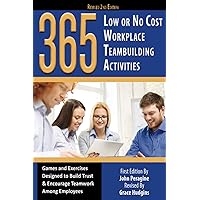 365 Low or No Cost Workplace Teambuilding Activities Games and Exercises Designed to Build Trust & Encourage Teamwork Among Employees Revised 2nd Edition 365 Low or No Cost Workplace Teambuilding Activities Games and Exercises Designed to Build Trust & Encourage Teamwork Among Employees Revised 2nd Edition Paperback Kindle