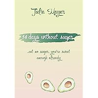 14 days without sugar: eat no sugar, you're sweet enough already 14 days without sugar: eat no sugar, you're sweet enough already Kindle