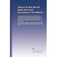 Abuses in the sale of long-term care insurance to the elderly :: Joint hearing before the Subcommittee on Health and Long-Term... Abuses in the sale of long-term care insurance to the elderly :: Joint hearing before the Subcommittee on Health and Long-Term... Paperback