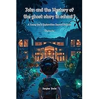 John and the Mystery of the ghost story in school1: A Young Boy's Exploration Beyond Rumors (John's Mystery Journey Book 3)