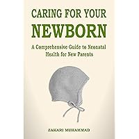 Caring For Your Newborn: A Comprehensive Guide to Neonatal Health for New Parents Caring For Your Newborn: A Comprehensive Guide to Neonatal Health for New Parents Kindle Paperback
