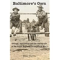 Baltimore's Own: Courage, controversy and the crucial role of the 313th Regiment to end World War I Baltimore's Own: Courage, controversy and the crucial role of the 313th Regiment to end World War I Kindle Paperback