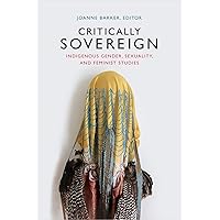 Critically Sovereign: Indigenous Gender, Sexuality, and Feminist Studies Critically Sovereign: Indigenous Gender, Sexuality, and Feminist Studies Paperback Kindle Hardcover