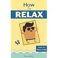 How to Relax: Relax Your Mind and Body with 9 Proven Techniques You Can Start Right NOW (How To Relax Guide) How to Relax: Relax Your Mind and Body with 9 Proven Techniques You Can Start Right NOW (How To Relax Guide) Kindle Paperback Audible Audiobook