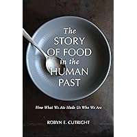 The Story of Food in the Human Past: How What We Ate Made Us Who We Are (Archaeology of Food) The Story of Food in the Human Past: How What We Ate Made Us Who We Are (Archaeology of Food) Hardcover Kindle Paperback