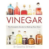 Vinegar: The Complete Guide to Making Your Own Vinegar: The Complete Guide to Making Your Own Paperback Kindle