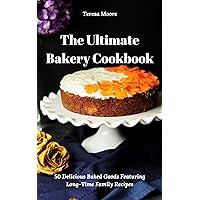 The Ultimate Bakery Cookbook: 50 Delicious Baked Goods Featuring Long-Time Family Recipes (Delicious Recipes Book 118)