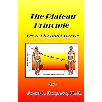 The Plateau Principle. Key to Diet and Exercise. The Plateau Principle. Key to Diet and Exercise. Kindle Paperback