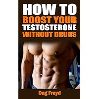 How to boost your testosterone without drugs. How to boost your testosterone without drugs. Kindle