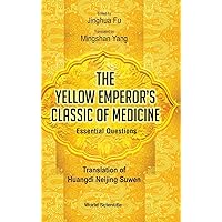 Yellow Emperor's Classic of Medicine, the - Essential Questions: Translation of Huangdi Neijing Suwen Yellow Emperor's Classic of Medicine, the - Essential Questions: Translation of Huangdi Neijing Suwen Hardcover Kindle
