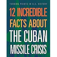 12 Incredible Facts about the Cuban Missile Crisis 12 Incredible Facts about the Cuban Missile Crisis Hardcover Paperback