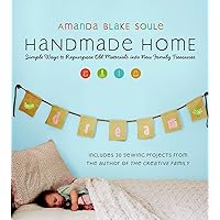 Handmade Home: Simple Ways to Repurpose Old Materials into New Family Treasures Handmade Home: Simple Ways to Repurpose Old Materials into New Family Treasures Paperback Kindle
