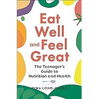 Eat Well and Feel Great: The Teenager's Guide to Nutrition and Health Eat Well and Feel Great: The Teenager's Guide to Nutrition and Health Paperback Kindle