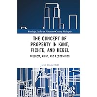 The Concept of Property in Kant, Fichte, and Hegel (Routledge Studies in Nineteenth-Century Philosophy) The Concept of Property in Kant, Fichte, and Hegel (Routledge Studies in Nineteenth-Century Philosophy) Hardcover Kindle