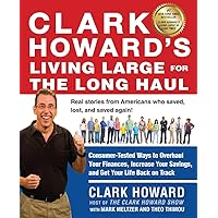 Clark Howard's Living Large for the Long Haul: Consumer-Tested Ways to Overhaul Your Finances, Increase Your Savings, and Get Y our Life Back on Track Clark Howard's Living Large for the Long Haul: Consumer-Tested Ways to Overhaul Your Finances, Increase Your Savings, and Get Y our Life Back on Track Paperback Audible Audiobook Kindle Audio CD