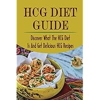 HCG Diet Guide: Discover What The HCG Diet Is And Get Delicious HCG Recipes