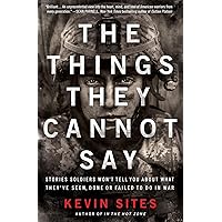 The Things They Cannot Say: Stories Soldiers Won't Tell You About What They've Seen, Done or Failed to Do in War The Things They Cannot Say: Stories Soldiers Won't Tell You About What They've Seen, Done or Failed to Do in War Paperback Kindle Audible Audiobook Audio CD