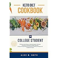 Keto Diet Cookbook for College Student: Discover delicious and easy-to-make ketogenic recipes tailored to the busy college lifestyle, empowering students to achieve their health and academic goals Keto Diet Cookbook for College Student: Discover delicious and easy-to-make ketogenic recipes tailored to the busy college lifestyle, empowering students to achieve their health and academic goals Kindle Paperback