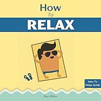 How to Relax: Relax Your Mind and Body with 9 Proven Techniques You Can Start Right Now: How to Relax Guide, Volume 1 How to Relax: Relax Your Mind and Body with 9 Proven Techniques You Can Start Right Now: How to Relax Guide, Volume 1 Audible Audiobook Paperback Kindle