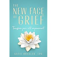 The New Face of Grief: Transform pain into empowerment The New Face of Grief: Transform pain into empowerment Kindle Paperback