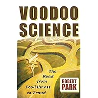 Voodoo Science: The Road from Foolishness to Fraud Voodoo Science: The Road from Foolishness to Fraud Paperback Kindle Hardcover