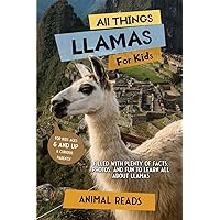 All Things Llamas For Kids: Filled With Plenty of Facts, Photos, and Fun to Learn all About Llamas