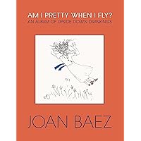 Am I Pretty When I Fly?: An Album of Upside Down Drawings Am I Pretty When I Fly?: An Album of Upside Down Drawings Hardcover Kindle