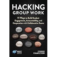 Hacking Group Work: 11 Ways to Build Student Engagement, Accountability, and Cooperation with Collaborative Teams (Hack Learning Series) Hacking Group Work: 11 Ways to Build Student Engagement, Accountability, and Cooperation with Collaborative Teams (Hack Learning Series) Paperback Kindle Hardcover
