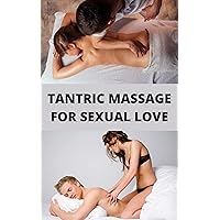 TANTRIC MASSAGE FOR SEXUAL LOVE: The Secret Of Great Sex