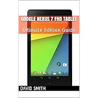 Google Nexus 7 FHD Tablet: Ultimate Edition Guide For The ASUS Google Nexus 7 FHD Tablet