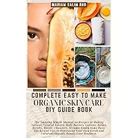 COMPLETE EASY TO MAKE ORGANIC SKIN CARE DIY GUIDE BOOK: The Amazing Simple Manual on Recipes to Making Various Natural Toners, Body Butters, Lotions, Balms, ... Scrubs, Masks, Cleansers, Serums: Learn Som COMPLETE EASY TO MAKE ORGANIC SKIN CARE DIY GUIDE BOOK: The Amazing Simple Manual on Recipes to Making Various Natural Toners, Body Butters, Lotions, Balms, ... Scrubs, Masks, Cleansers, Serums: Learn Som Kindle Paperback