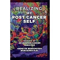 Realizing my Post Cancer Self: Memoir of an ovarian cancer survivor Realizing my Post Cancer Self: Memoir of an ovarian cancer survivor Kindle Paperback
