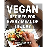 Vegan Recipes For Every Meal Of The Day: Tasty plant-based dishes for breakfast, lunch, and dinner - perfect for foodies and health enthusiasts alike.
