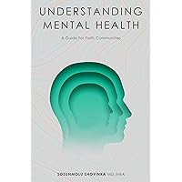 Understanding Mental Health: A Guide for Faith Communities Understanding Mental Health: A Guide for Faith Communities Kindle Paperback