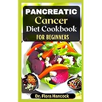 PANCREATIC CANCER DIET COOKBOOK FOR BEGINNERS: Healthy Nutritional and Easy To Prepare Diet Recipes To Manage, Prevent and Reverse Pancreatic Cancer PANCREATIC CANCER DIET COOKBOOK FOR BEGINNERS: Healthy Nutritional and Easy To Prepare Diet Recipes To Manage, Prevent and Reverse Pancreatic Cancer Paperback Kindle Hardcover