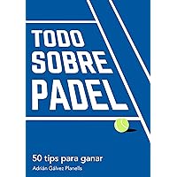 TODO SOBRE PÁDEL: 50 TIPS PARA GANAR (Spanish Edition) TODO SOBRE PÁDEL: 50 TIPS PARA GANAR (Spanish Edition) Kindle Paperback