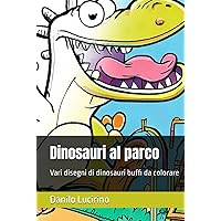 Dinosauri al parco: Vari disegni di dinosauri buffi da colorare (Italian Edition) Dinosauri al parco: Vari disegni di dinosauri buffi da colorare (Italian Edition) Hardcover Kindle Paperback