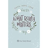 What Really Matters: Faith, Hope, Love: 365 Daily Devotions from Our Daily Bread